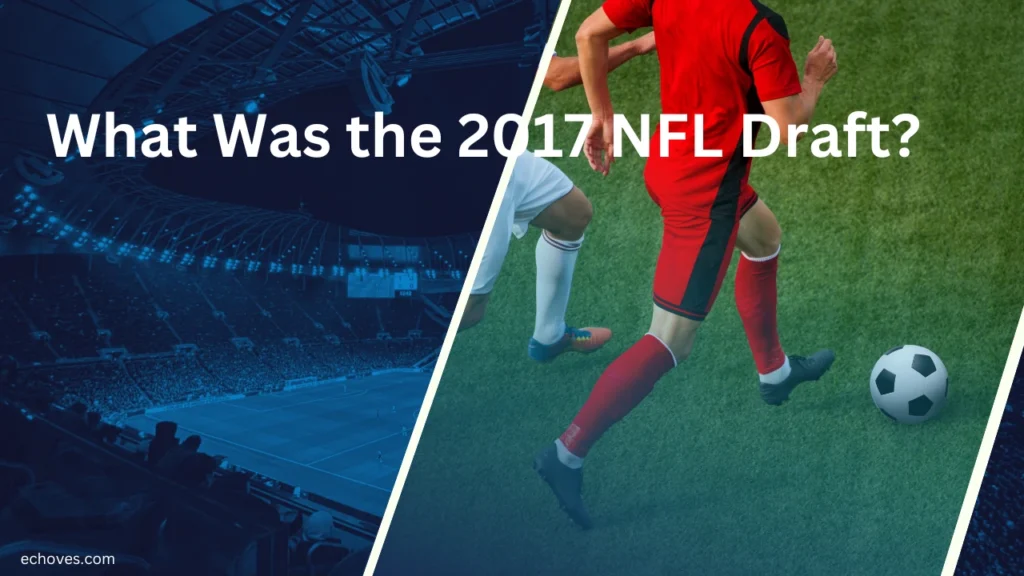 What Was the 2017 NFL Draft?